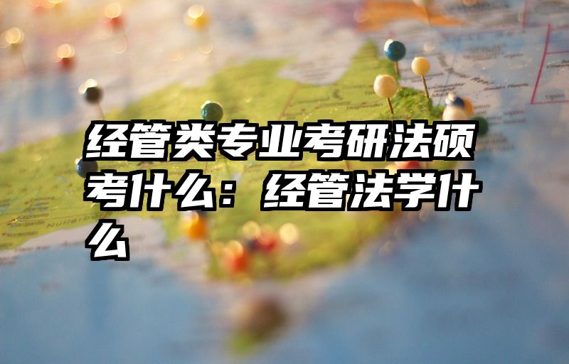经管类专业考研法硕考什么：经管法学什么