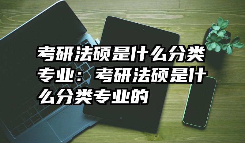 考研法硕是什么分类专业：考研法硕是什么分类专业的