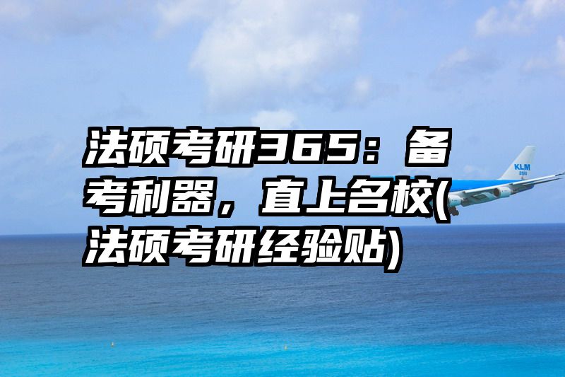法硕考研365：备考利器，直上名校(法硕考研经验贴)
