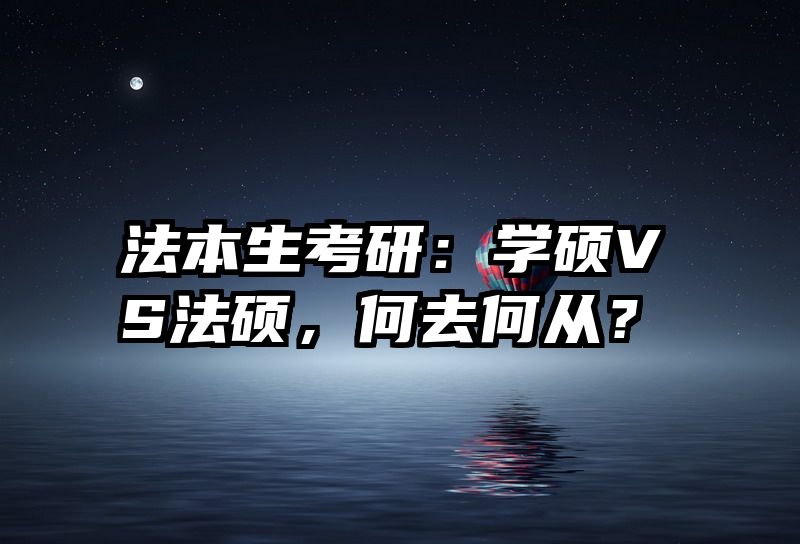 法本生考研：学硕VS法硕，何去何从？