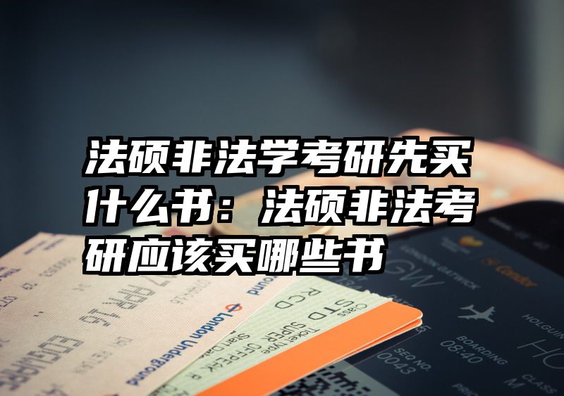 法硕非法学考研先买什么书：法硕非法考研应该买哪些书