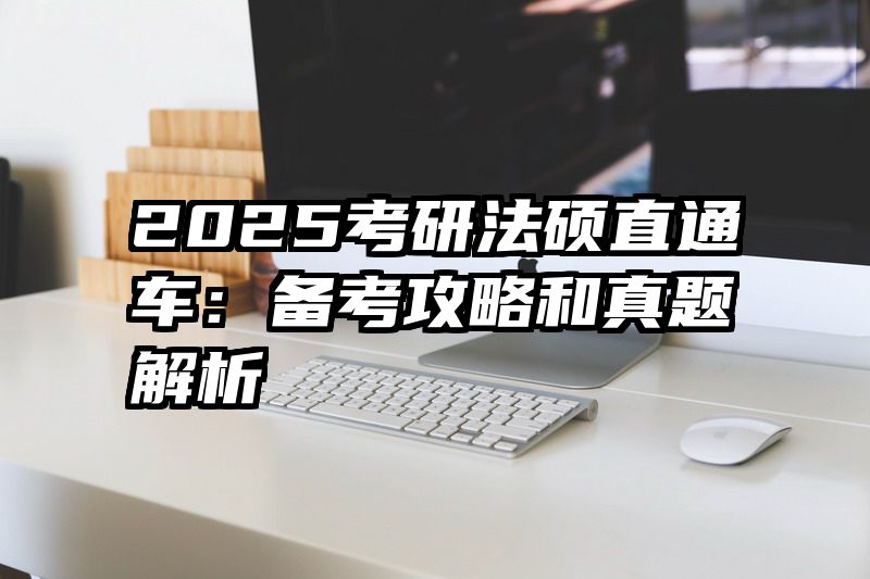 2025考研法硕直通车：备考攻略和真题解析
