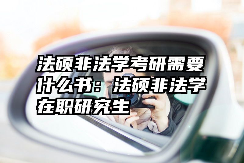 法硕非法学考研需要什么书：法硕非法学在职研究生
