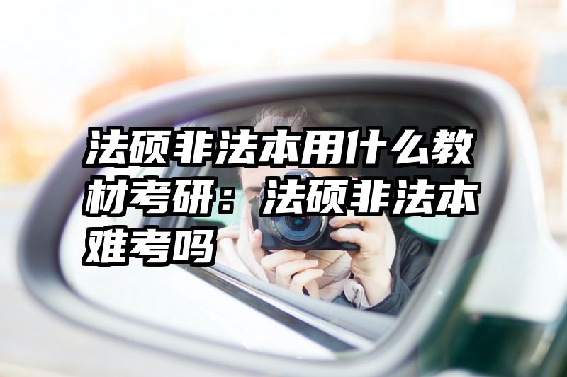 法硕非法本用什么教材考研：法硕非法本难考吗