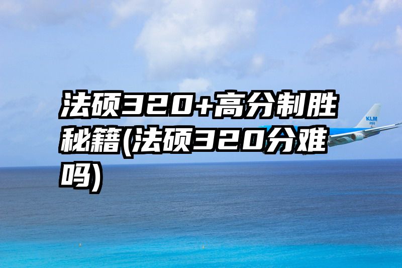 法硕320+高分制胜秘籍(法硕320分难吗)