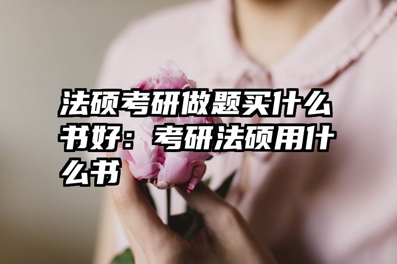 法硕考研做题买什么书好：考研法硕用什么书