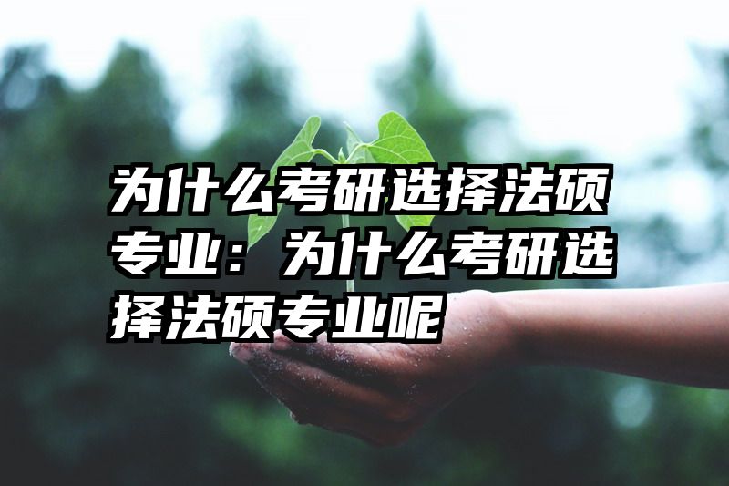 为什么考研选择法硕专业：为什么考研选择法硕专业呢