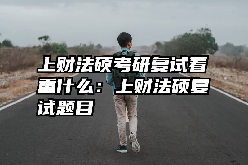 上财法硕考研复试看重什么：上财法硕复试题目