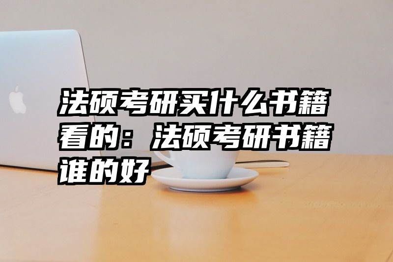 法硕考研买什么书籍看的：法硕考研书籍谁的好
