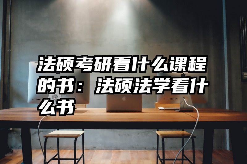 法硕考研看什么课程的书：法硕法学看什么书