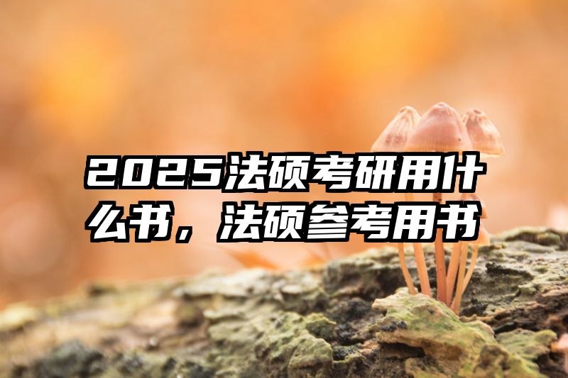 2025法硕考研用什么书，法硕参考用书