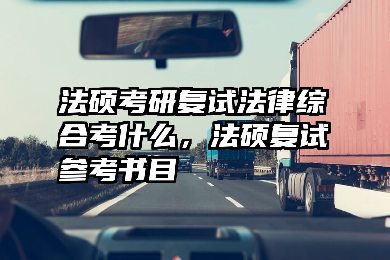 法硕考研复试法律综合考什么，法硕复试参考书目