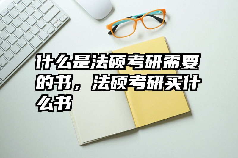 什么是法硕考研需要的书，法硕考研买什么书