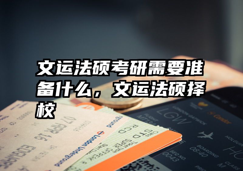 文运法硕考研需要准备什么，文运法硕择校