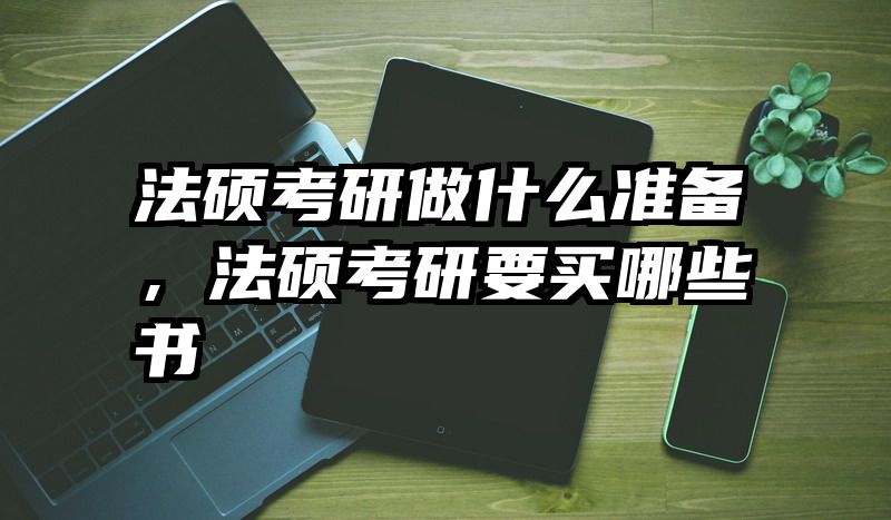 法硕考研做什么准备，法硕考研要买哪些书