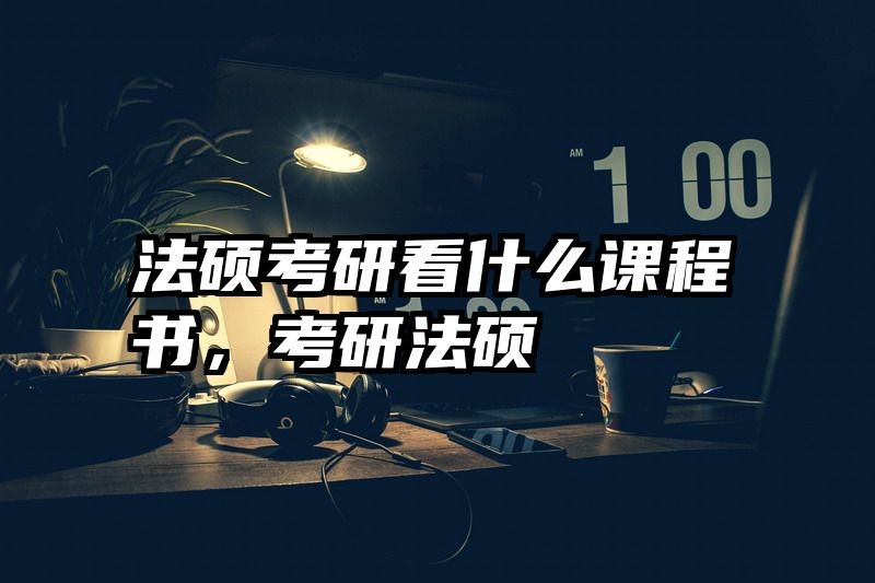 法硕考研看什么课程书，考研法硕