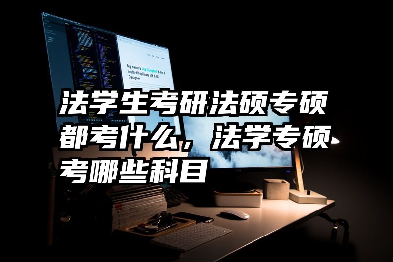 法学生考研法硕专硕都考什么，法学专硕考哪些科目