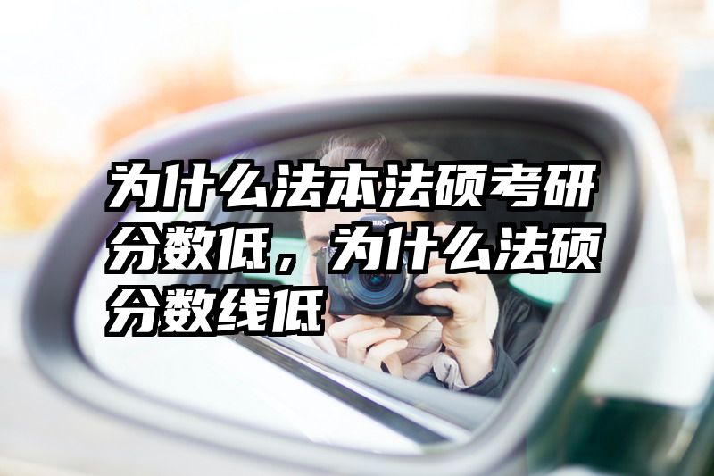 为什么法本法硕考研分数低，为什么法硕分数线低