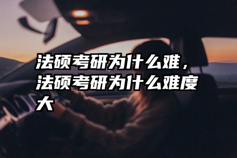 法硕考研为什么难，法硕考研为什么难度大