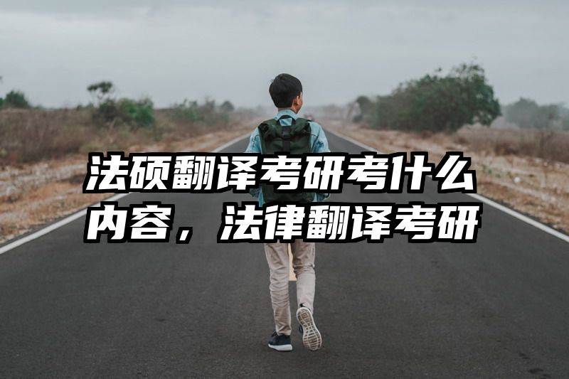 法硕翻译考研考什么内容，法律翻译考研