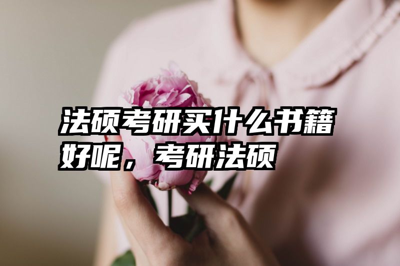 法硕考研买什么书籍好呢，考研法硕