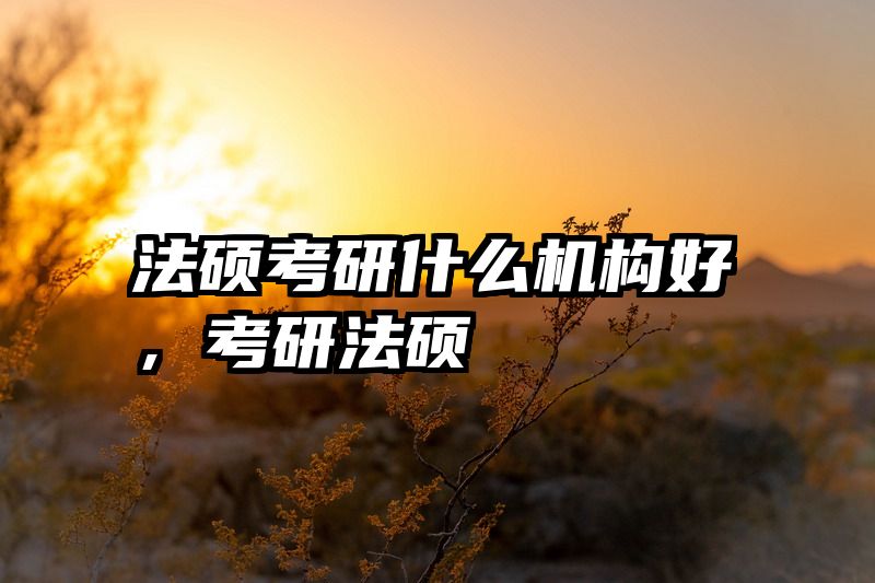 法硕考研什么机构好，考研法硕
