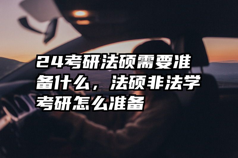 24考研法硕需要准备什么，法硕非法学考研怎么准备