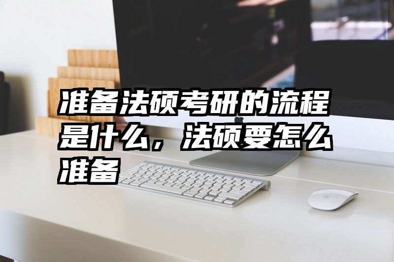 准备法硕考研的流程是什么，法硕要怎么准备