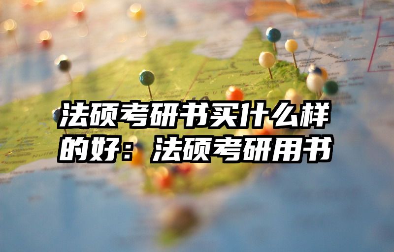 法硕考研书买什么样的好：法硕考研用书