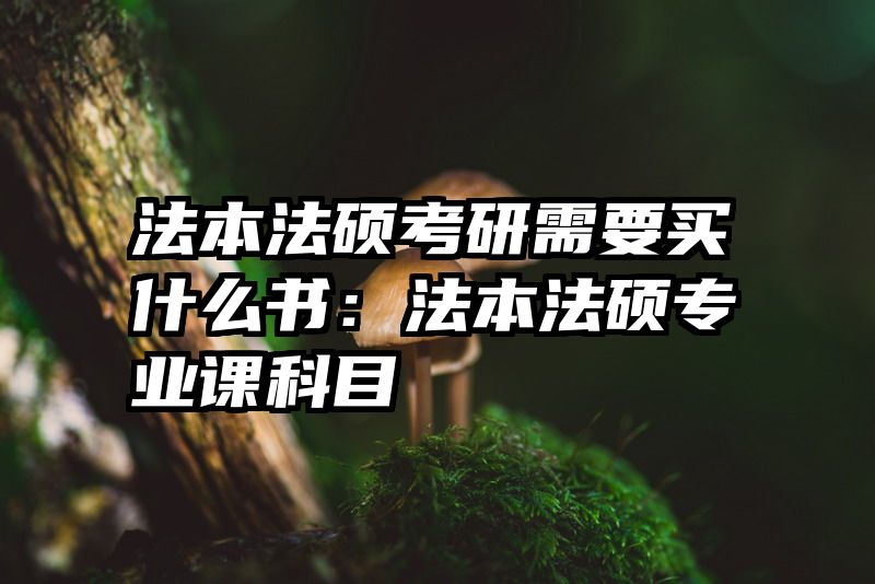 法本法硕考研需要买什么书：法本法硕专业课科目