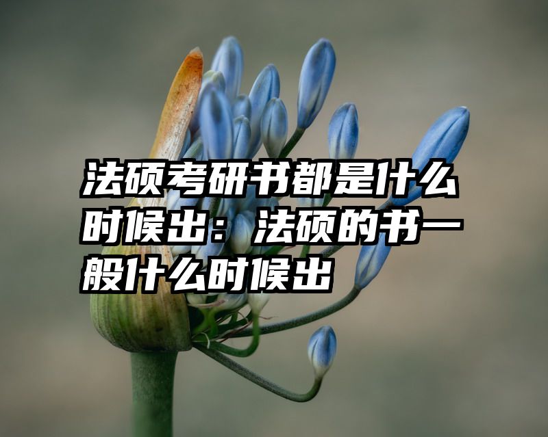 法硕考研书都是什么时候出：法硕的书一般什么时候出