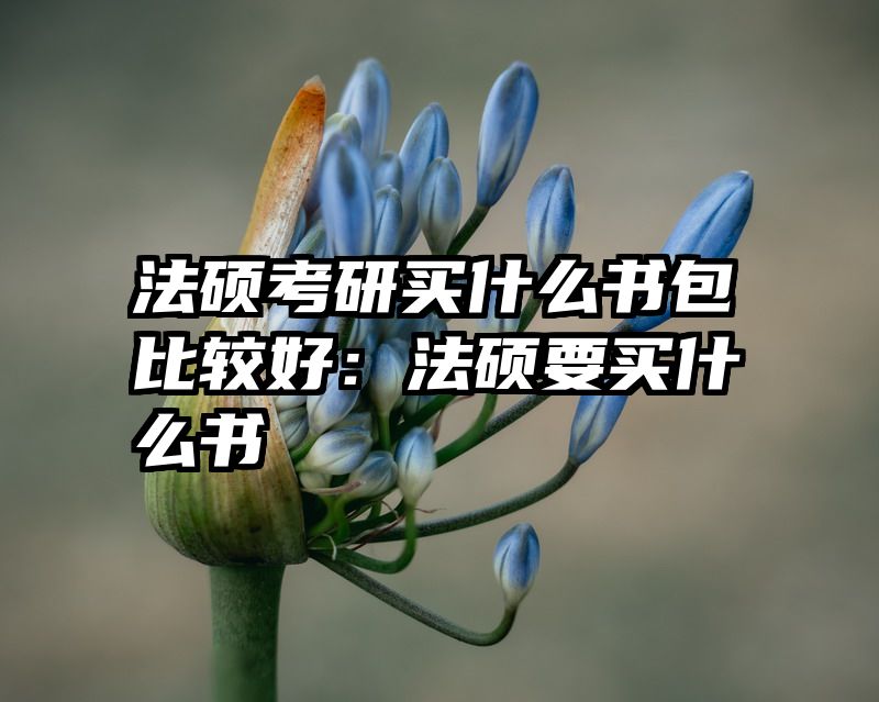 法硕考研买什么书包比较好：法硕要买什么书