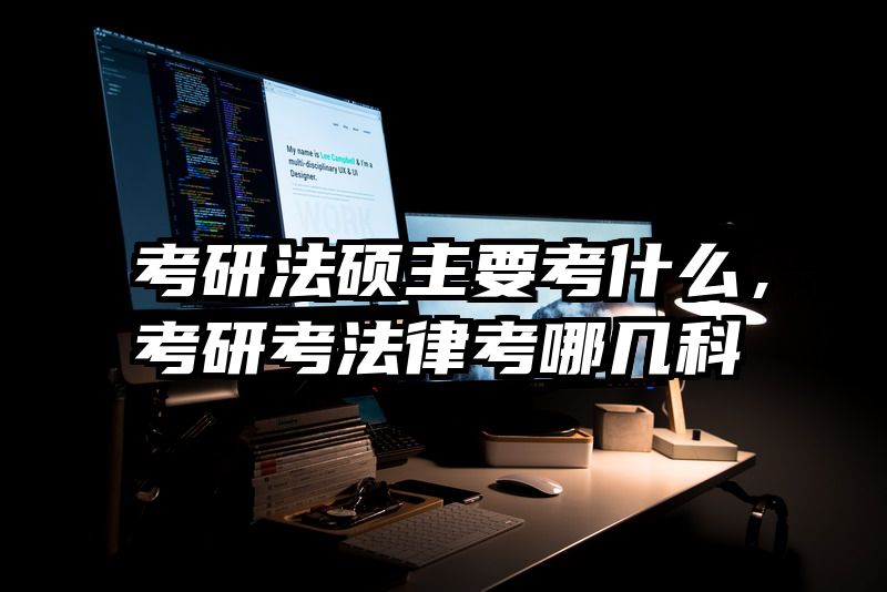 考研法硕主要考什么，考研考法律考哪几科