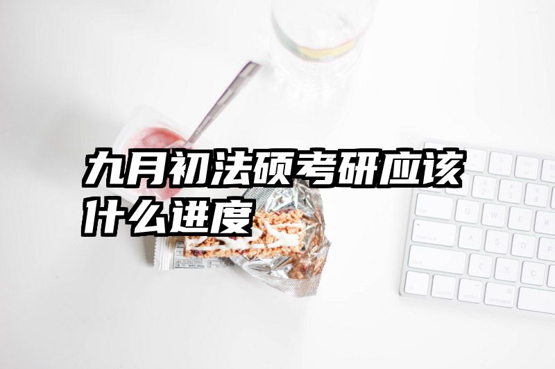 九月初法硕考研应该什么进度
