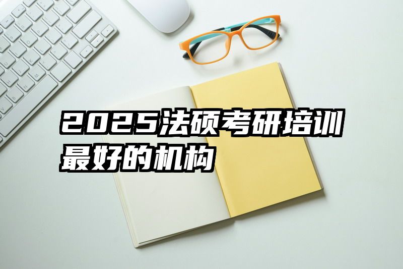 2025法硕考研培训最好的机构