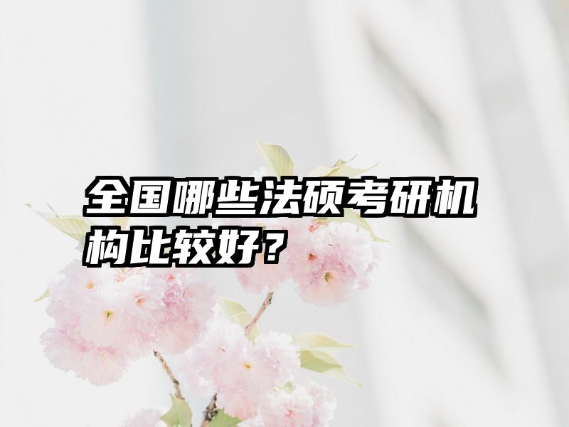 全国哪些法硕考研机构比较好？