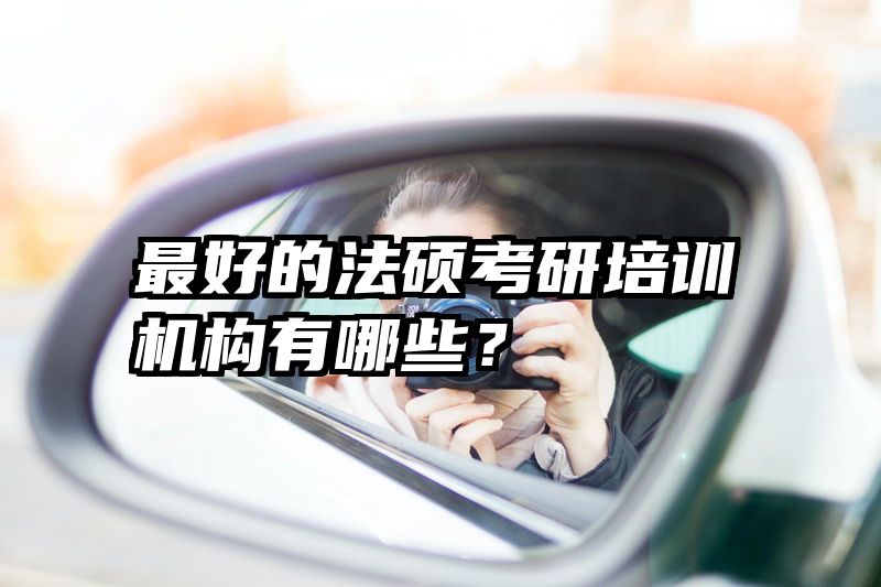 最好的法硕考研培训机构有哪些？