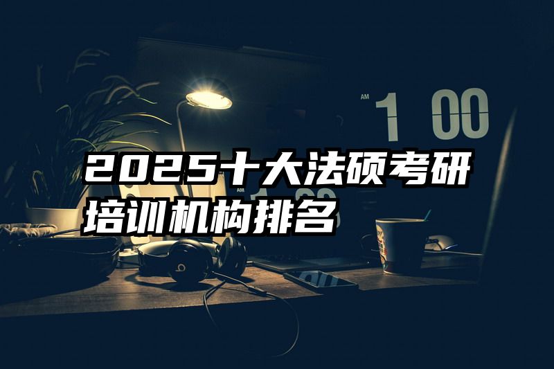 2025十大法硕考研培训机构排名