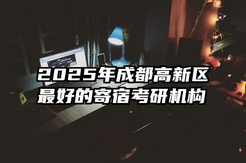 2025年成都高新区最好的寄宿考研机构