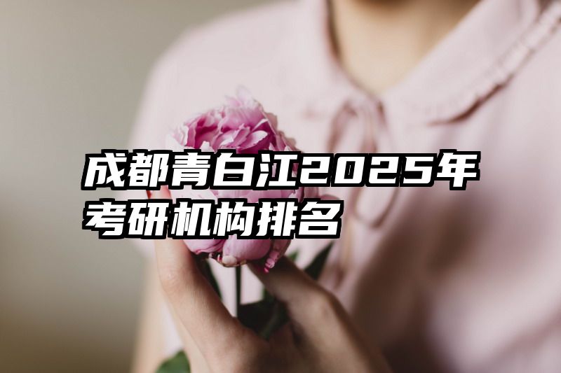 成都青白江2025年考研机构排名
