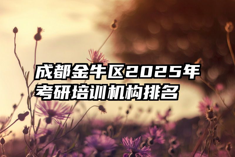 成都金牛区2025年考研培训机构排名