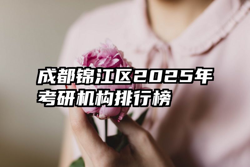 成都锦江区2025年考研机构排行榜