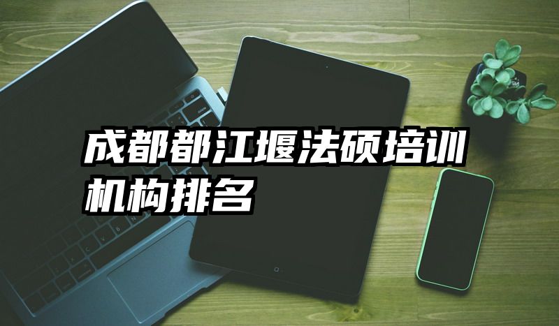 成都都江堰法硕培训机构排名