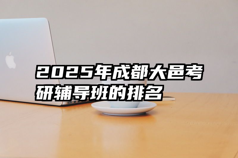 2025年成都大邑考研辅导班的排名
