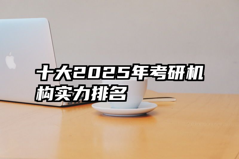十大2025年考研机构实力排名