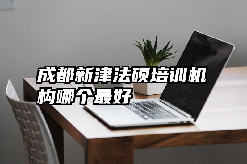 成都新津法硕培训机构哪个最好