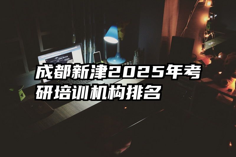 成都新津2025年考研培训机构排名