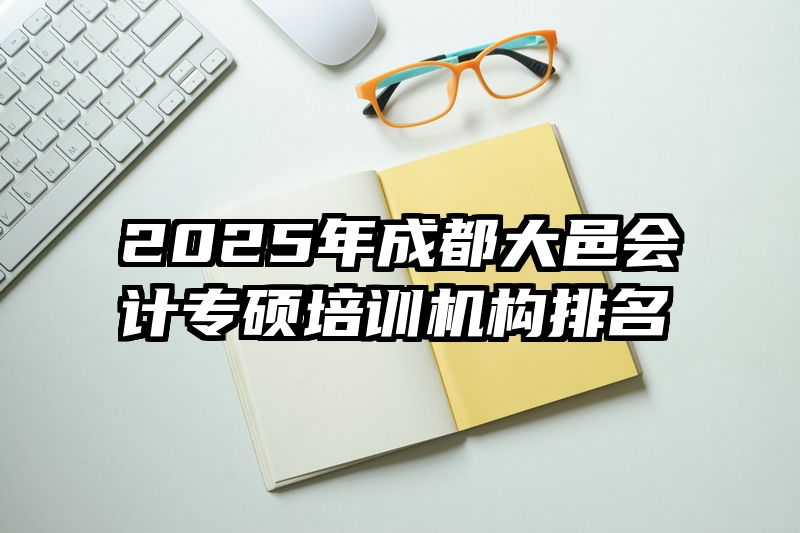 2025年成都大邑会计专硕培训机构排名