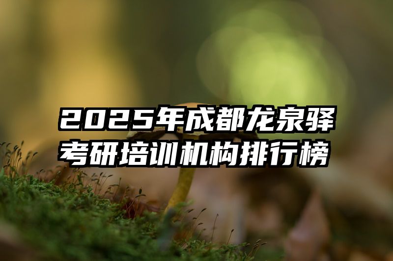 2025年成都龙泉驿考研培训机构排行榜