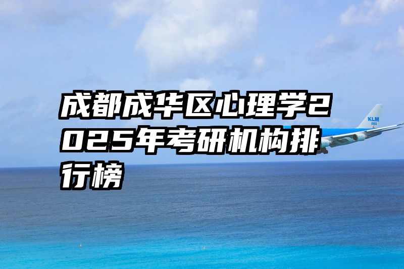 成都成华区心理学2025年考研机构排行榜